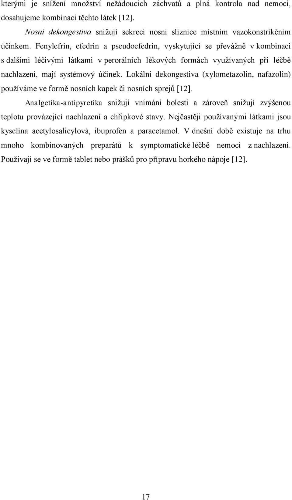 Lokální dekongestiva (xylometazolin, nafazolin) používáme ve formě nosních kapek či nosních sprejů [12].