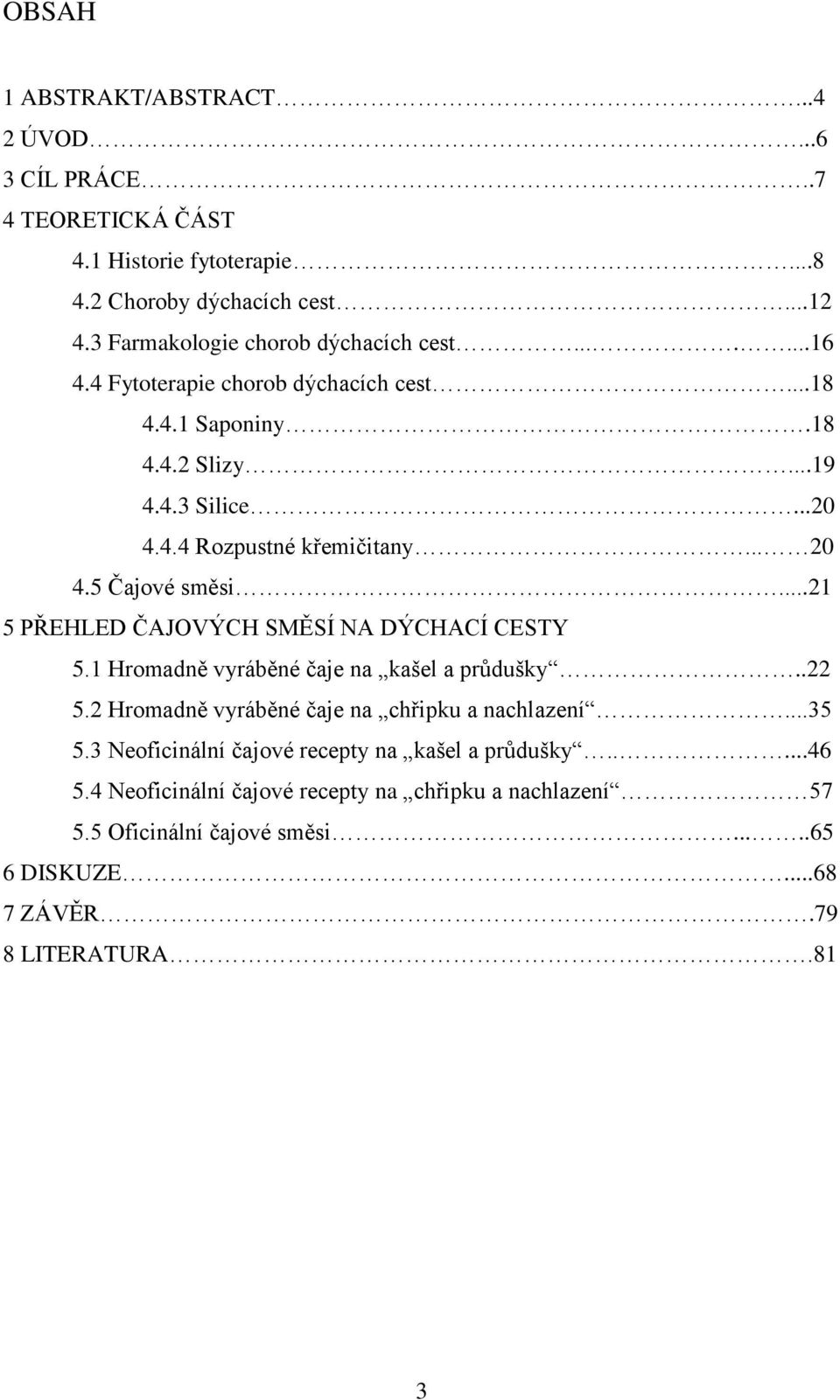 .. 20 4.5 Čajové směsi...21 5 PŘEHLED ČAJOVÝCH SMĚSÍ NA DÝCHACÍ CESTY 5.1 Hromadně vyráběné čaje na kašel a průdušky..22 5.