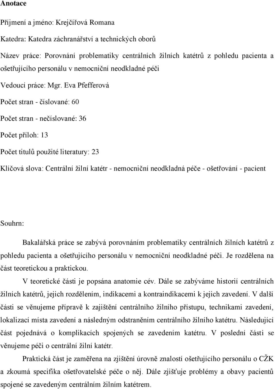 Eva Pfefferová Počet stran - číslované: 60 Počet stran - nečíslované: 36 Počet příloh: 13 Počet titulů použité literatury: 23 Klíčová slova: Centrální žilní katétr - nemocniční neodkladná péče -