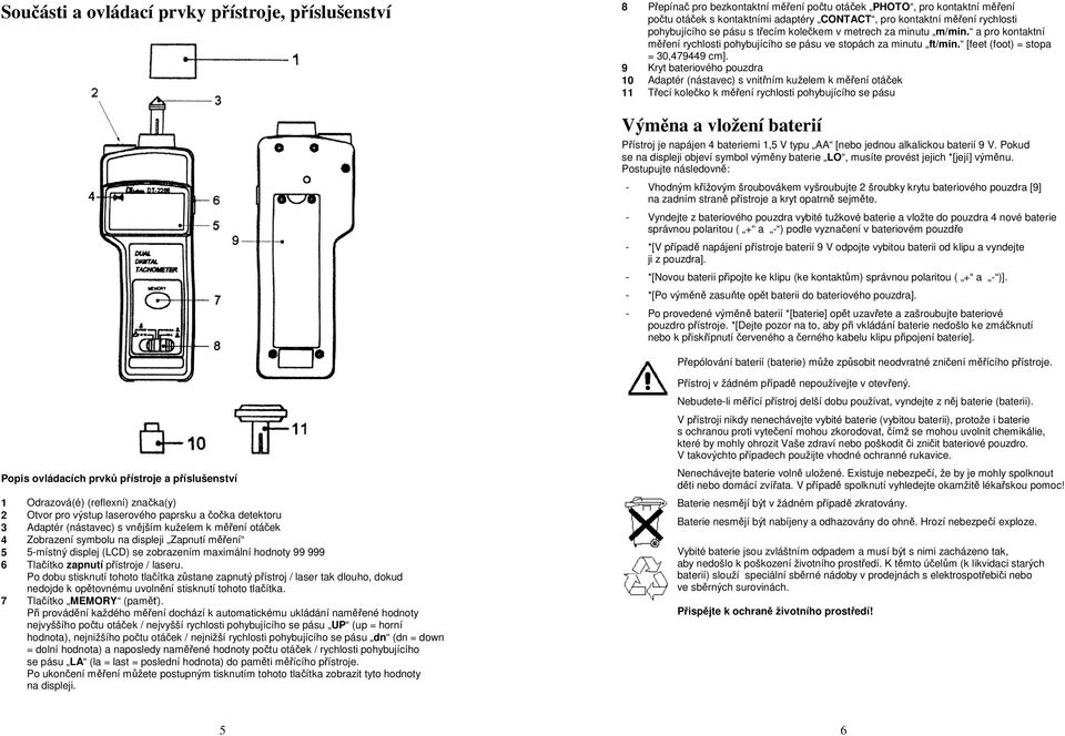 9 Kryt bateriového pouzdra 10 Adaptér (nástavec) s vnitřním kuželem k měření otáček 11 Třecí kolečko k měření rychlosti pohybujícího se pásu Výměna a vložení baterií Přístroj je napájen 4 bateriemi