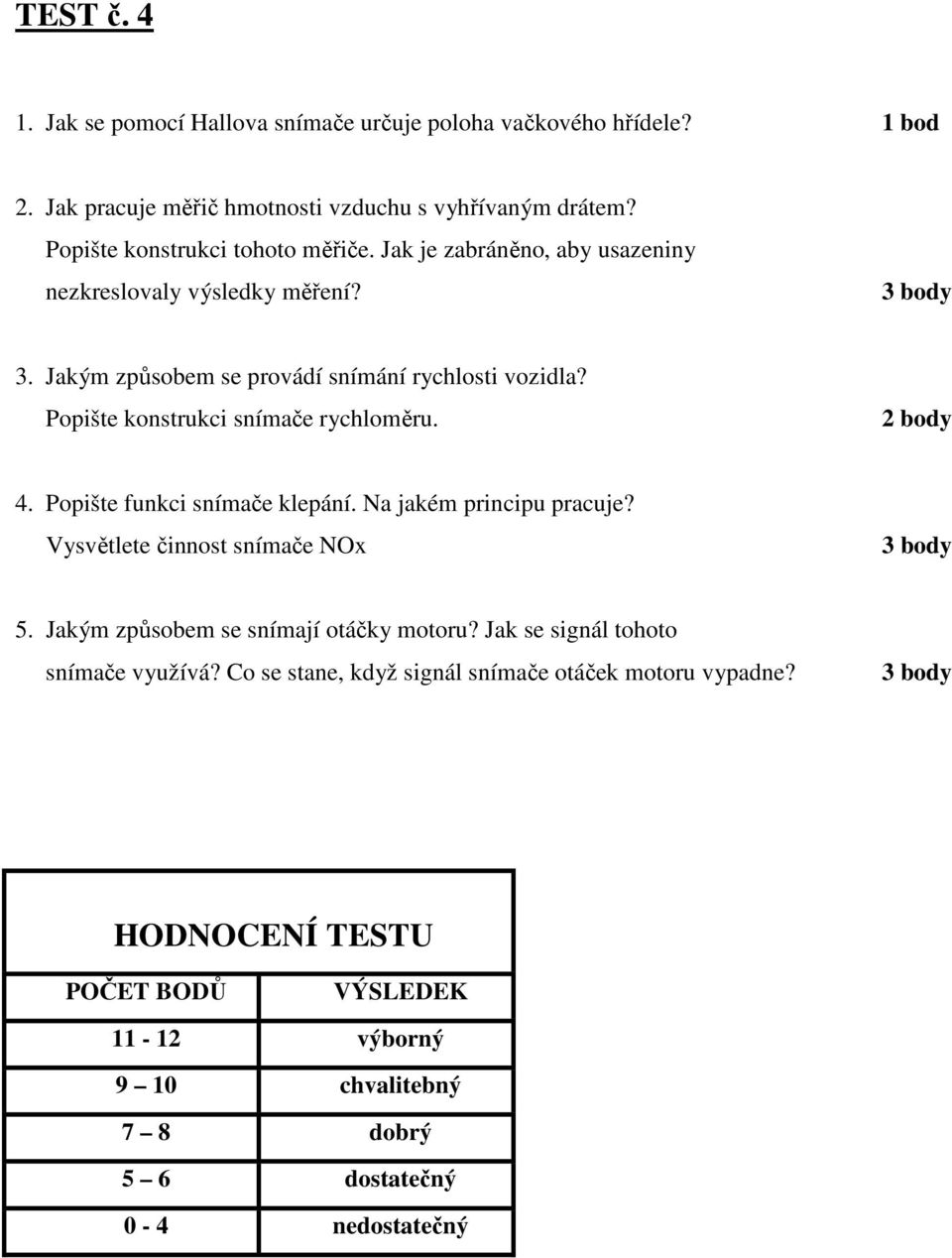 Popište konstrukci snímače rychloměru. 2 body 4. Popište funkci snímače klepání. Na jakém principu pracuje? Vysvětlete činnost snímače NOx 5.