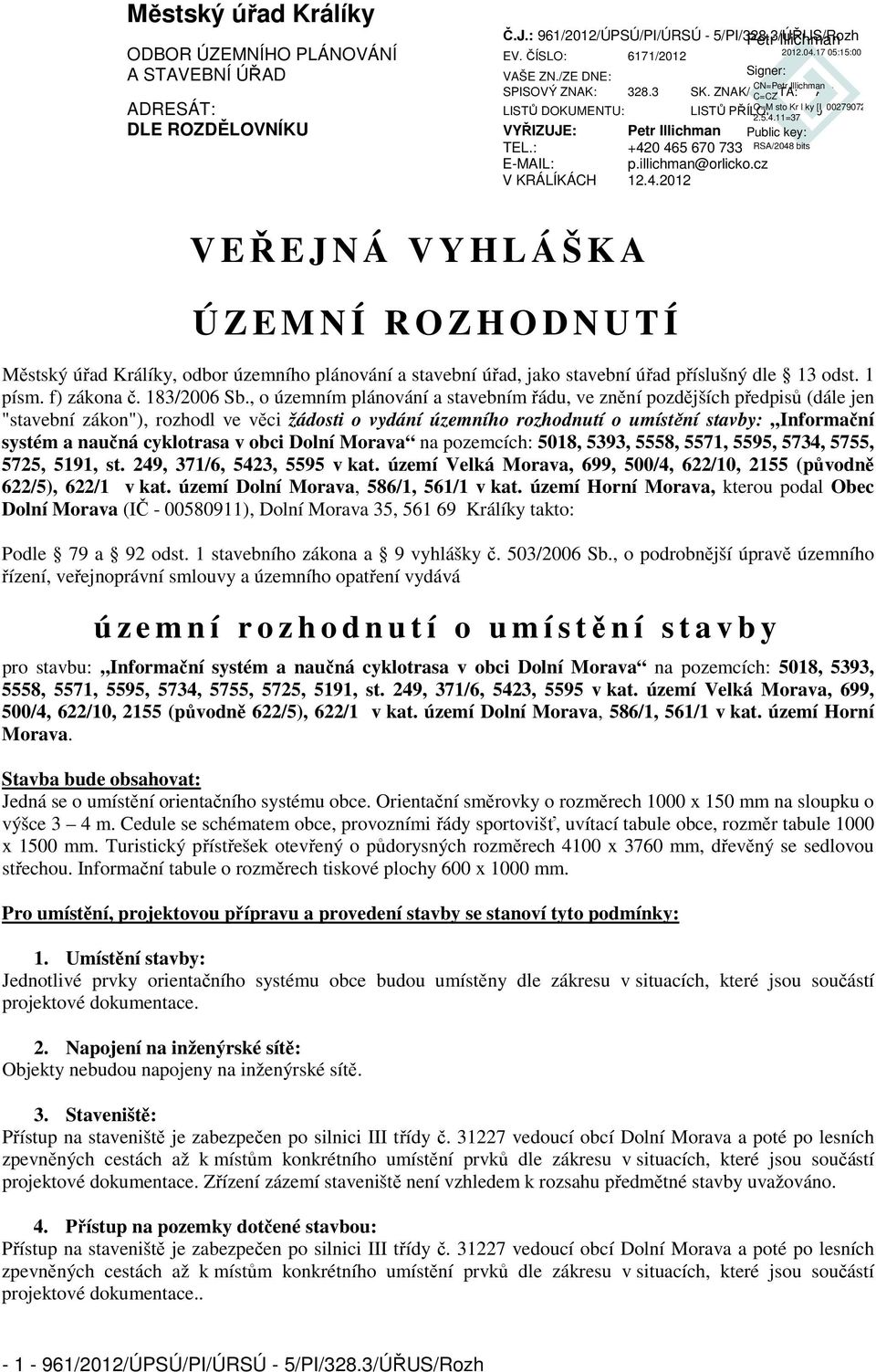 0 465 670 733 E-MAIL: p.illichman@orlicko.cz V KRÁLÍKÁCH 12.4.2012 V EŘEJNÁ VYHLÁŠKA Ú Z E M N Í R O Z H O D N U T Í Městský úřad Králíky, odbor územního plánování a stavební úřad, jako stavební úřad příslušný dle 13 odst.