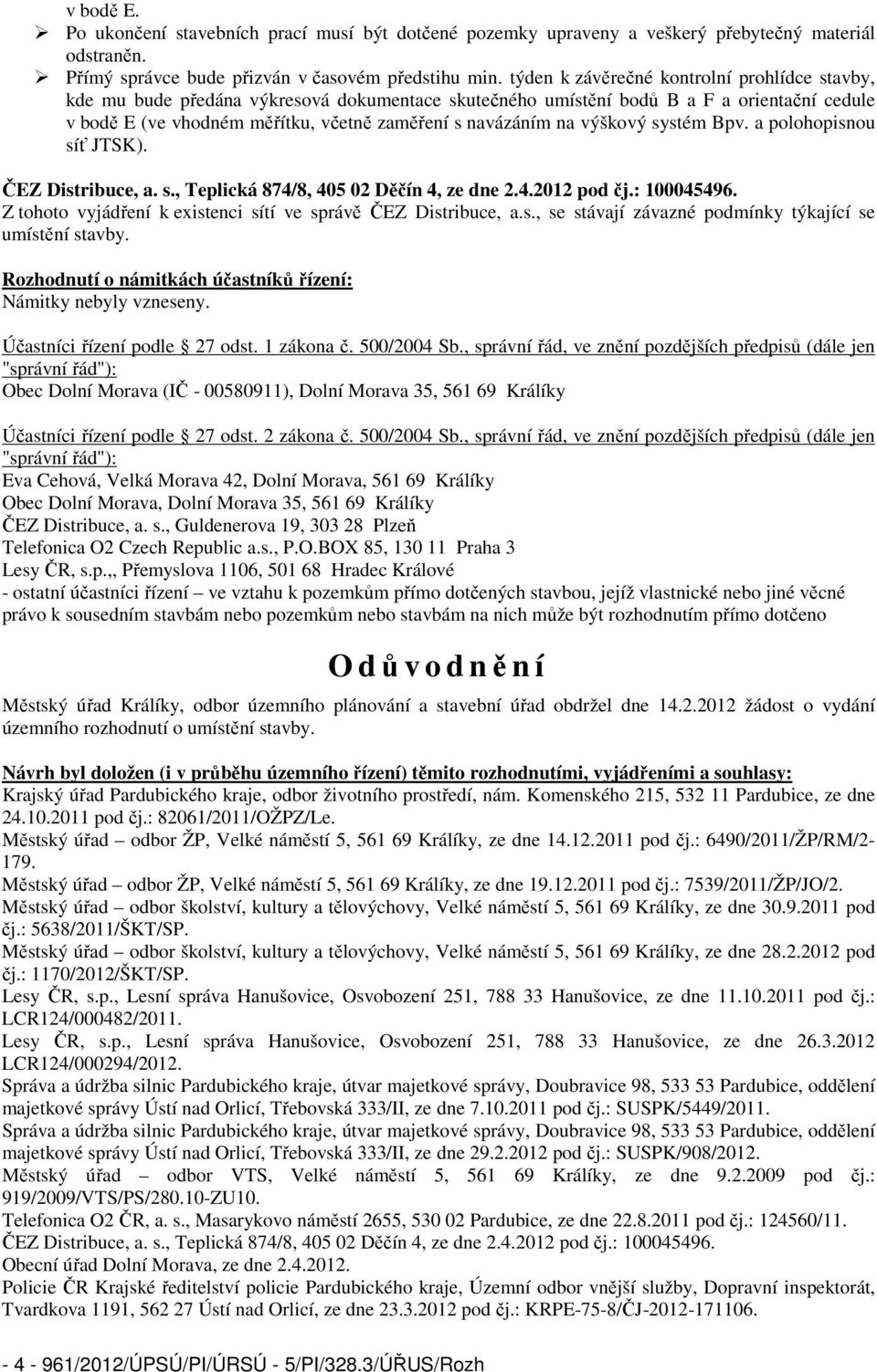 výškový systém Bpv. a polohopisnou síť JTSK). ČEZ Distribuce, a. s., Teplická 874/8, 405 02 Děčín 4, ze dne 2.4.2012 pod čj.: 100045496.