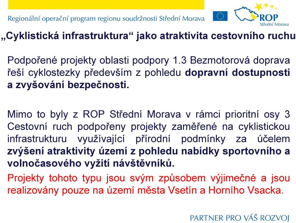 Mimo to byly z ROP Střední Morava v rámci prioritní osy 3 Cestovní ruch podpořeny projekty zaměřené na cyklistickou infrastrukturu využívající