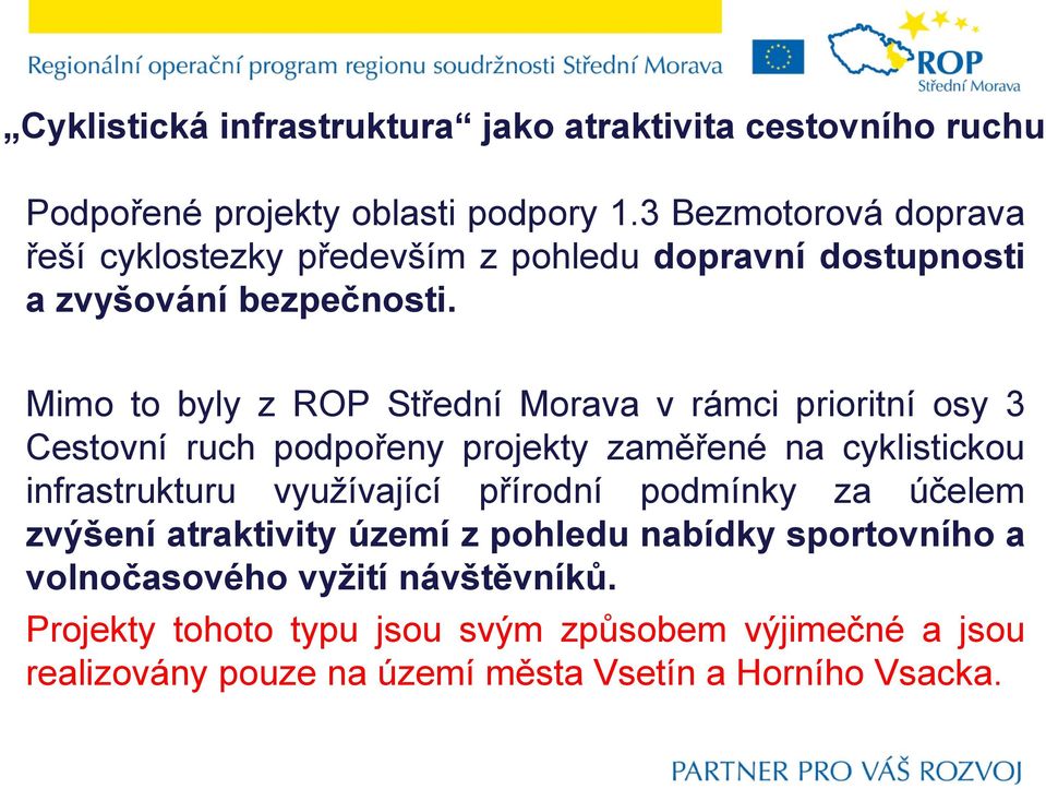 Mimo to byly z ROP Střední Morava v rámci prioritní osy 3 Cestovní ruch podpořeny projekty zaměřené na cyklistickou infrastrukturu využívající