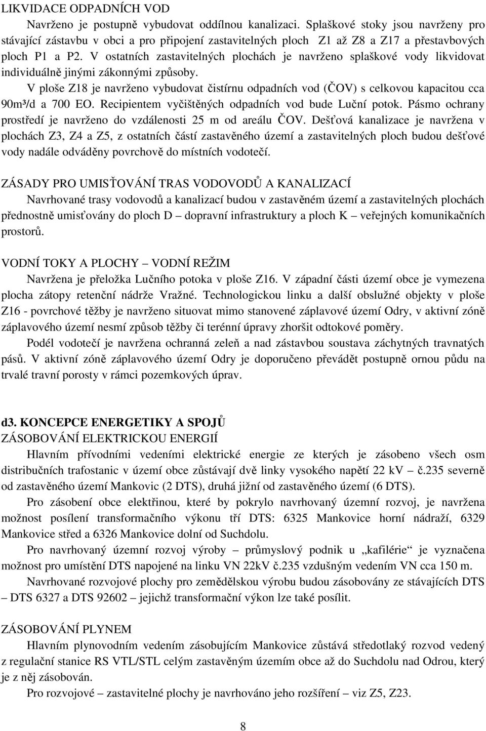 V ostatních zastavitelných plochách je navrženo splaškové vody likvidovat individuálně jinými zákonnými způsoby.