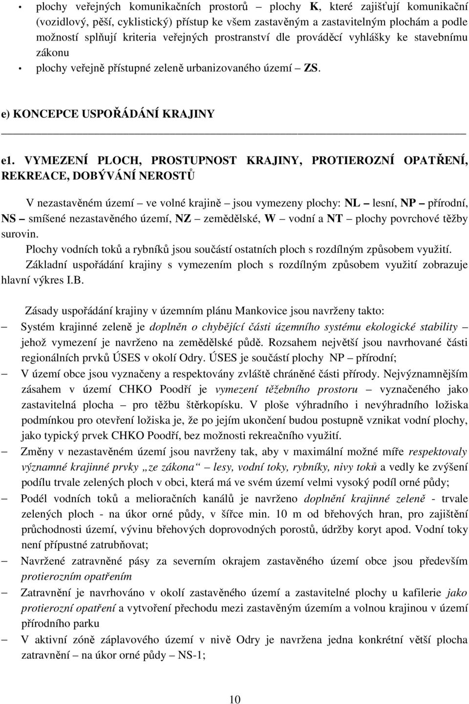 VYMEZENÍ PLOCH, PROSTUPNOST KRAJINY, PROTIEROZNÍ OPATŘENÍ, REKREACE, DOBÝVÁNÍ NEROSTŮ V nezastavěném území ve volné krajině jsou vymezeny plochy: NL lesní, NP přírodní, NS smíšené nezastavěného