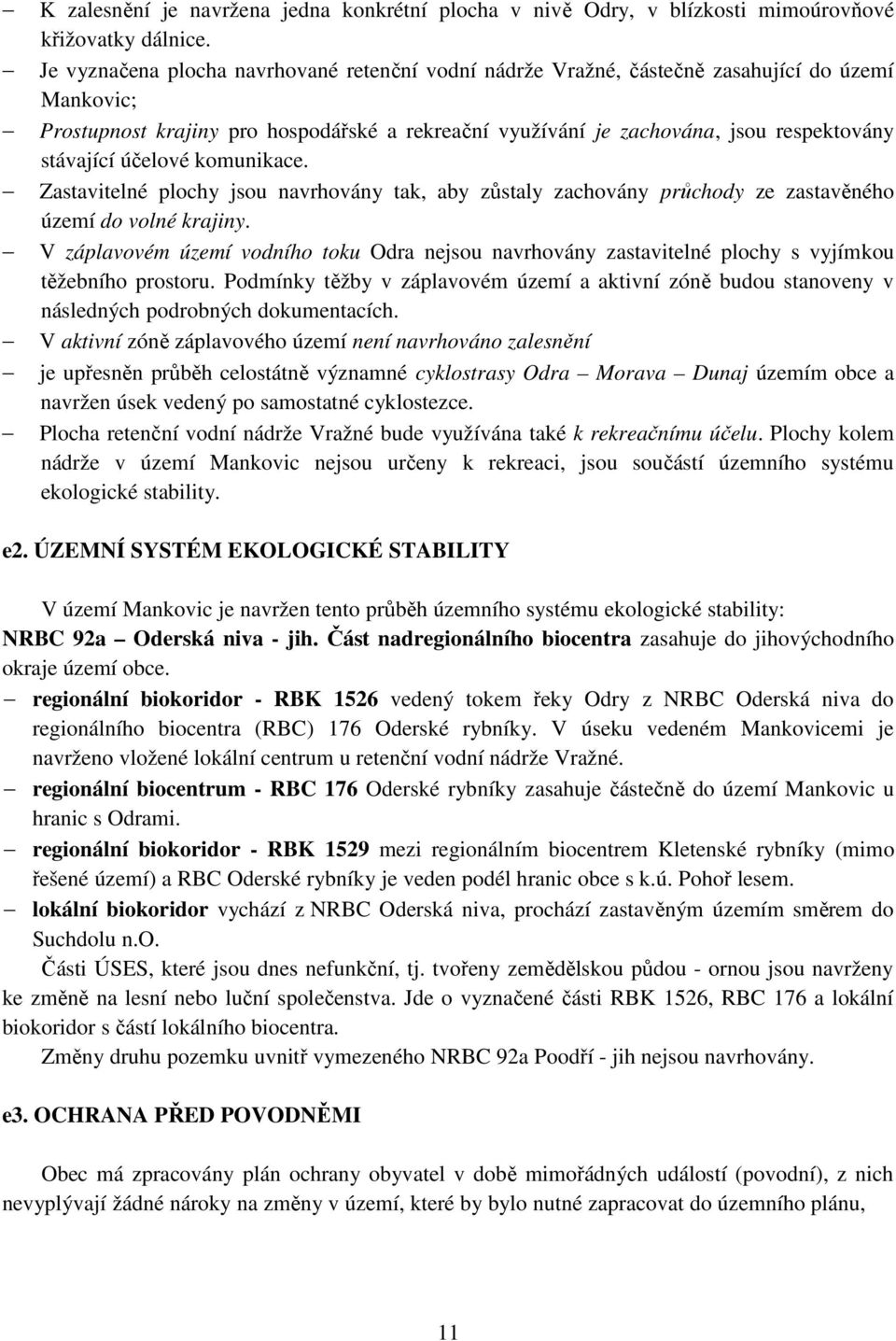 účelové komunikace. Zastavitelné plochy jsou navrhovány tak, aby zůstaly zachovány průchody ze zastavěného území do volné krajiny.