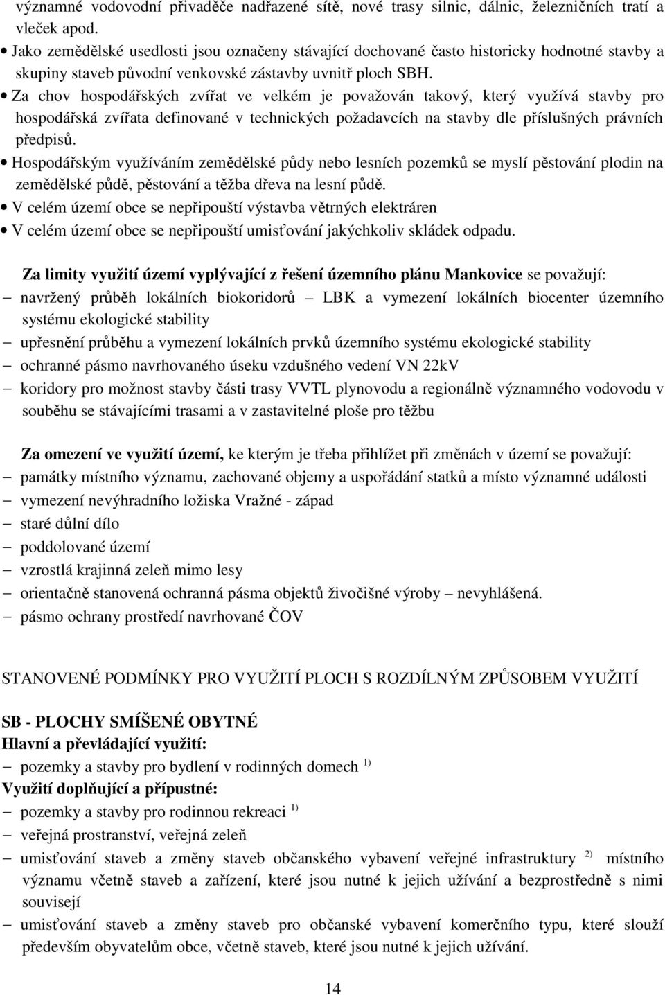 Za chov hospodářských zvířat ve velkém je považován takový, který využívá stavby pro hospodářská zvířata definované v technických požadavcích na stavby dle příslušných právních předpisů.