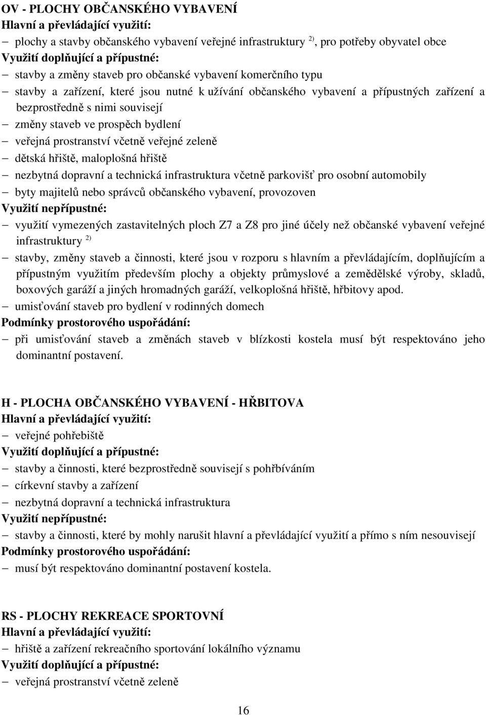 veřejná prostranství včetně veřejné zeleně dětská hřiště, maloplošná hřiště nezbytná dopravní a technická infrastruktura včetně parkovišť pro osobní automobily byty majitelů nebo správců občanského