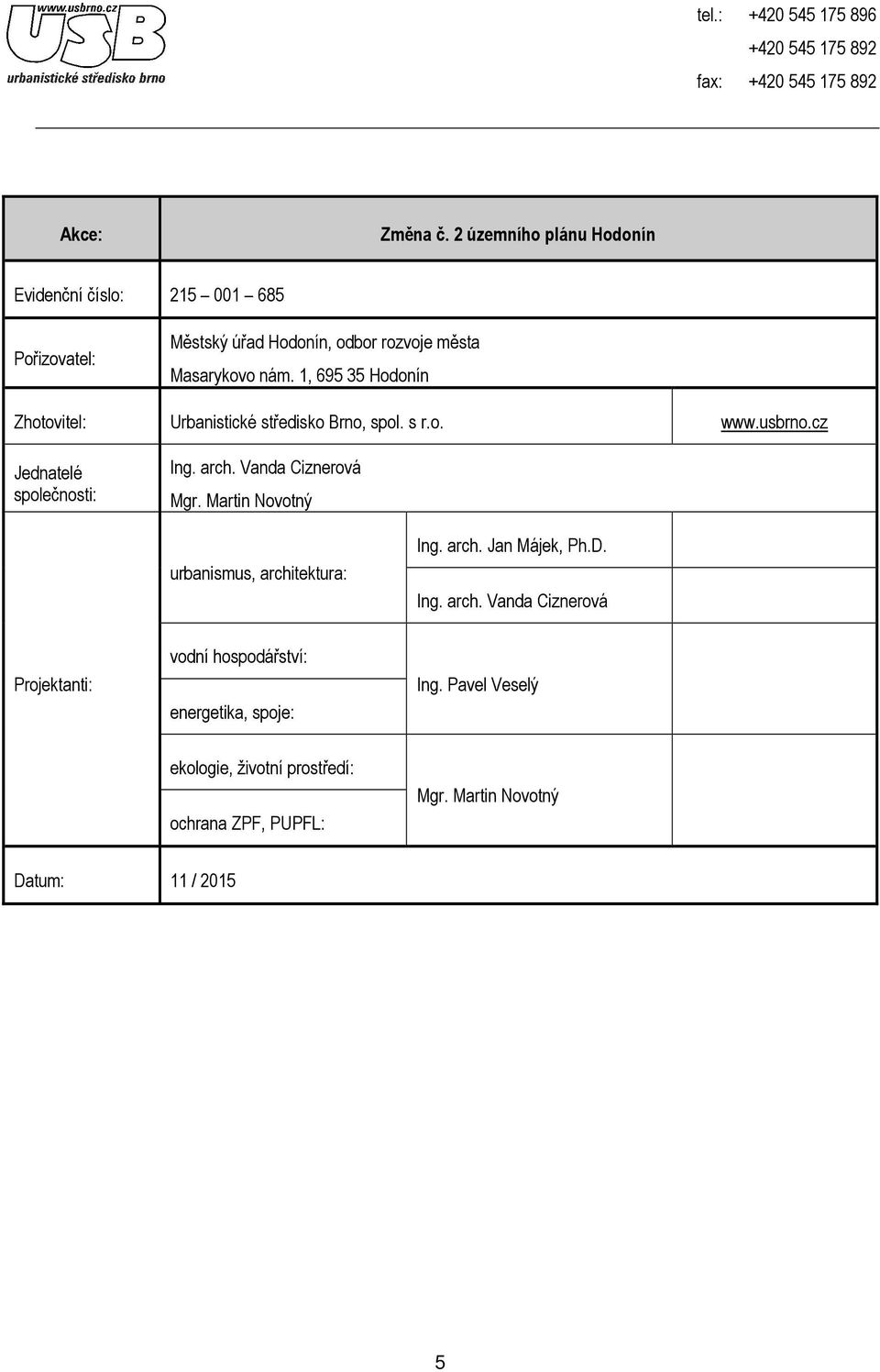 1, 695 35 Hodonín Zhotovitel: Urbanistické středisko Brno, spol. s r.o. www.usbrno.cz Jednatelé společnosti: Ing. arch. Vanda Ciznerová Mgr.