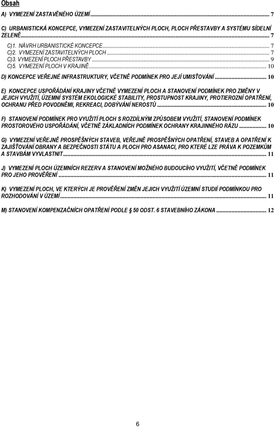 .. 10 E) KONCEPCE USPOŘÁDÁNÍ KRAJINY VČETNĚ VYMEZENÍ PLOCH A STANOVENÍ PODMÍNEK PRO ZMĚNY V JEJICH VYUŽITÍ, ÚZEMNÍ SYSTÉM EKOLOGICKÉ STABILITY, PROSTUPNOST KRAJINY, PROTIEROZNÍ OPATŘENÍ, OCHRANU PŘED