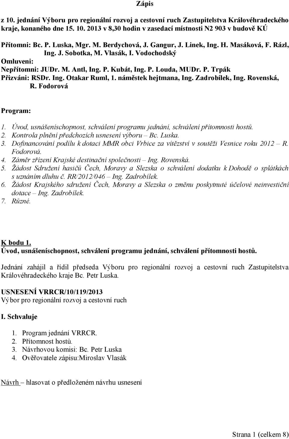 Ing. Otakar Ruml, 1. náměstek hejtmana, Ing. Zadrobílek, Ing. Rovenská, R. Fodorová Program: 1. Úvod, usnášeníschopnost, schválení programu jednání, schválení přítomnosti hostů. 2.