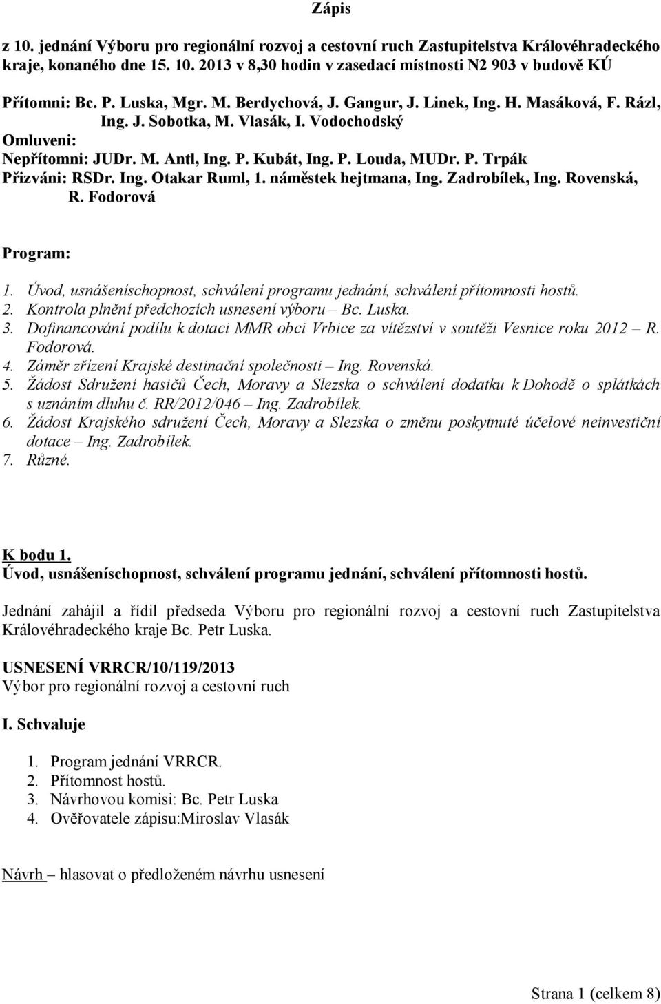 Ing. Otakar Ruml, 1. náměstek hejtmana, Ing. Zadrobílek, Ing. Rovenská, R. Fodorová Program: 1. Úvod, usnášeníschopnost, schválení programu jednání, schválení přítomnosti hostů. 2.