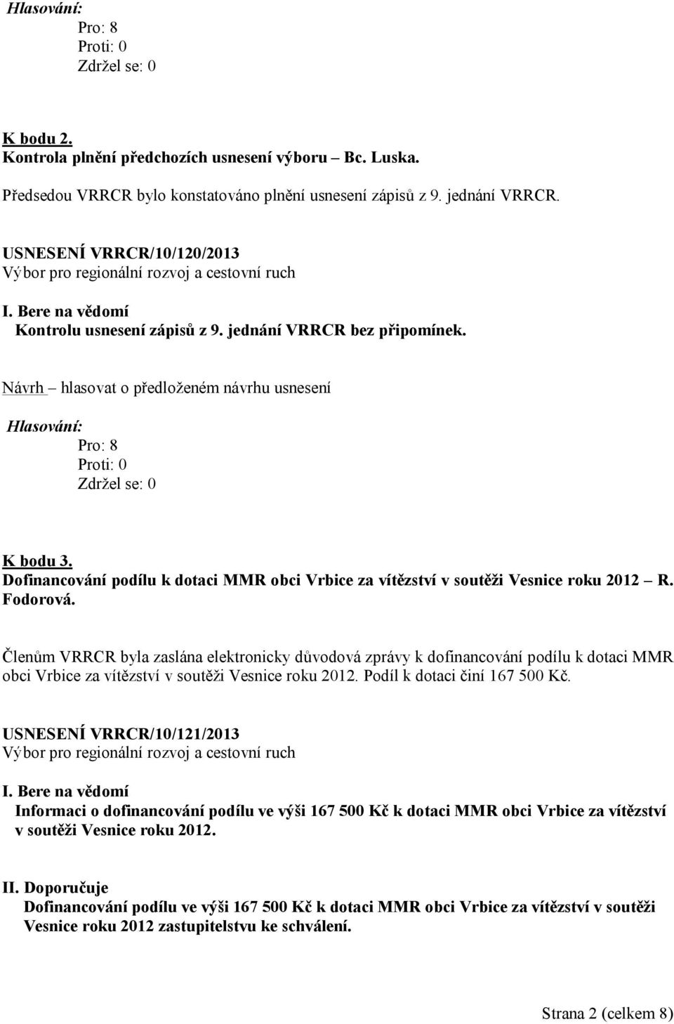 Fodorová. Členům VRRCR byla zaslána elektronicky důvodová zprávy k dofinancování podílu k dotaci MMR obci Vrbice za vítězství v soutěži Vesnice roku 2012. Podíl k dotaci činí 167 500 Kč.