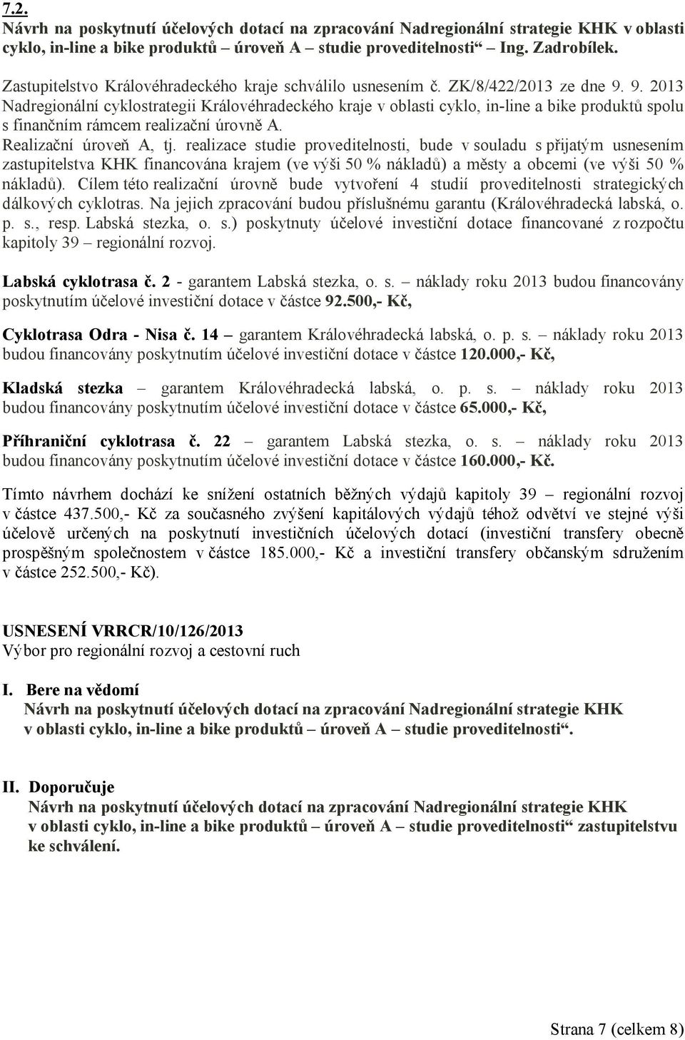 9. 2013 Nadregionální cyklostrategii Královéhradeckého kraje v oblasti cyklo, in-line a bike produktů spolu s finančním rámcem realizační úrovně A. Realizační úroveň A, tj.