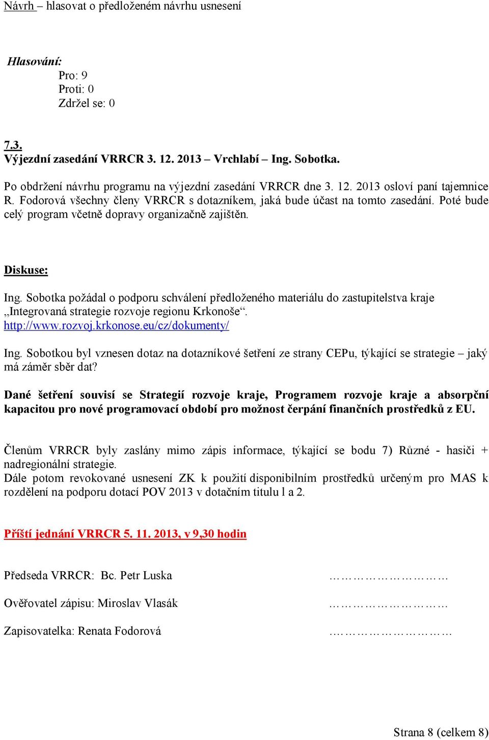 Sobotka požádal o podporu schválení předloženého materiálu do zastupitelstva kraje Integrovaná strategie rozvoje regionu Krkonoše. http://www.rozvoj.krkonose.eu/cz/dokumenty/ Ing.