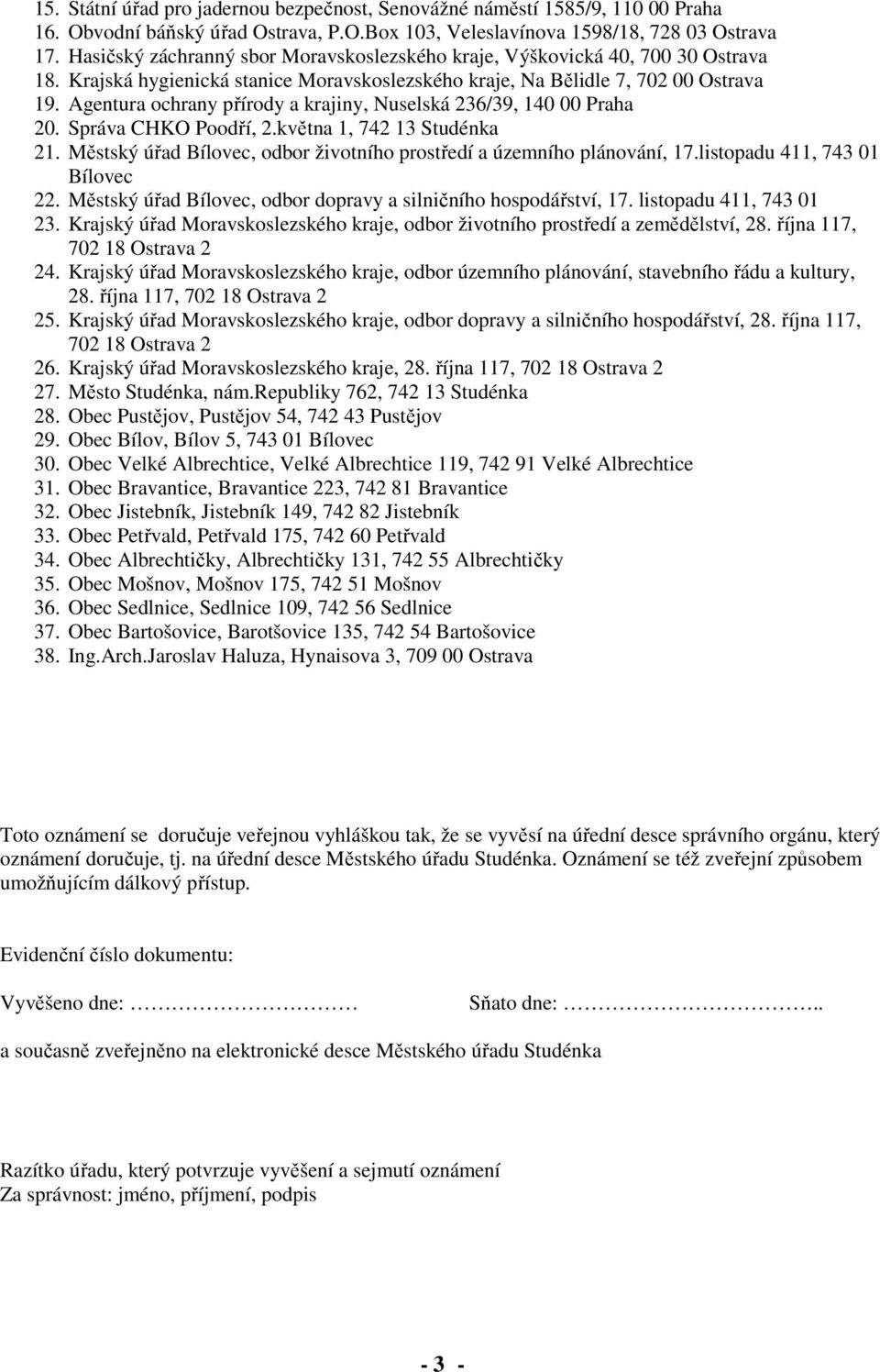 Agentura ochrany přírody a krajiny, Nuselská 236/39, 140 00 Praha 20. Správa CHKO Poodří, 2.května 1, 742 13 Studénka 21. Městský úřad Bílovec, odbor životního prostředí a územního plánování, 17.