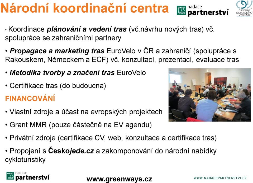 konzultací, prezentací, evaluace tras Metodika tvorby a značení tras EuroVelo Certifikace tras (do budoucna) FINANCOVÁNÍ Vlastní zdroje a účast na