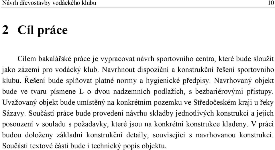 Navrhovaný objekt bude ve tvaru písmene L o dvou nadzemních podlažích, s bezbariérovými přístupy. Uvažovaný objekt bude umístěný na konkrétním pozemku ve Středočeském kraji u řeky Sázavy.