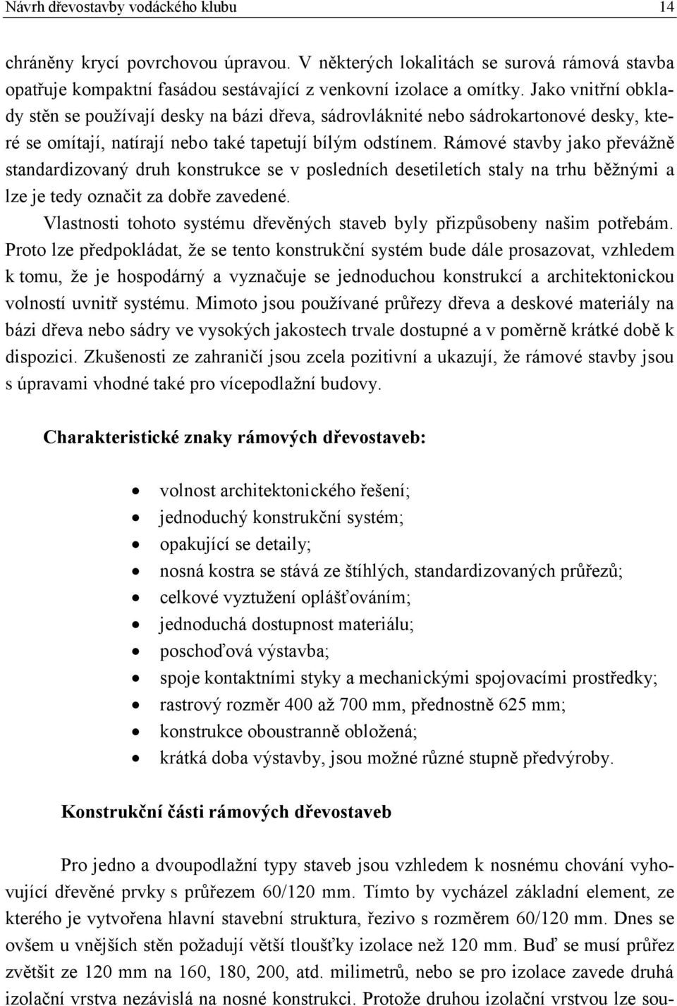 Rámové stavby jako převážně standardizovaný druh konstrukce se v posledních desetiletích staly na trhu běžnými a lze je tedy označit za dobře zavedené.