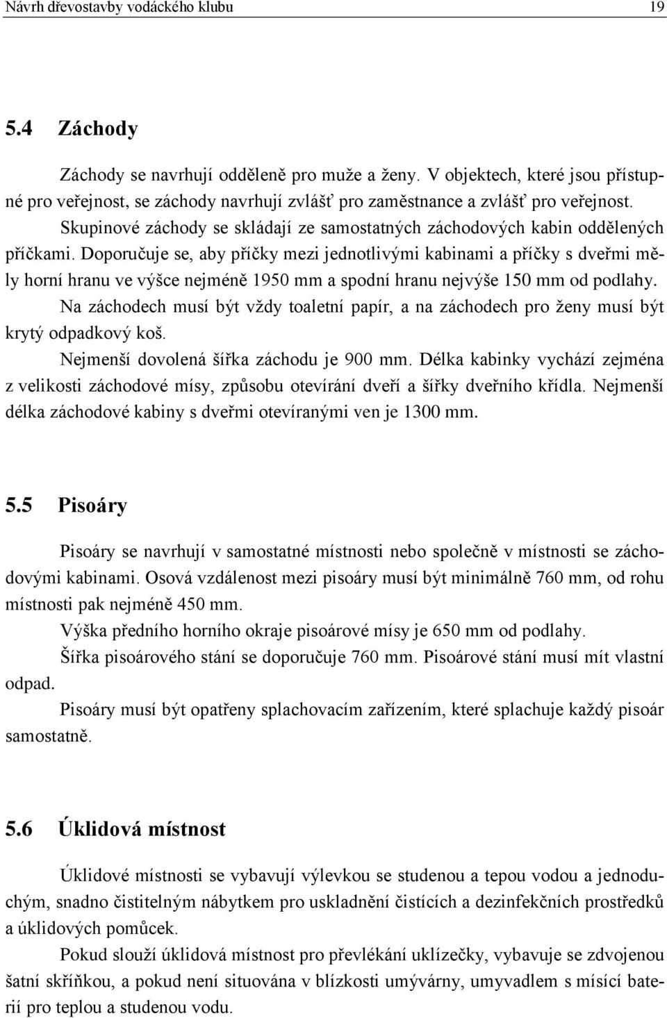 Doporučuje se, aby příčky mezi jednotlivými kabinami a příčky s dveřmi měly horní hranu ve výšce nejméně 1950 mm a spodní hranu nejvýše 150 mm od podlahy.