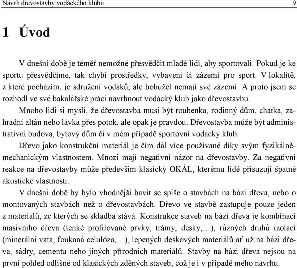 Mnoho lidí si myslí, že dřevostavba musí být roubenka, rodinný dům, chatka, zahradní altán nebo lávka přes potok, ale opak je pravdou.