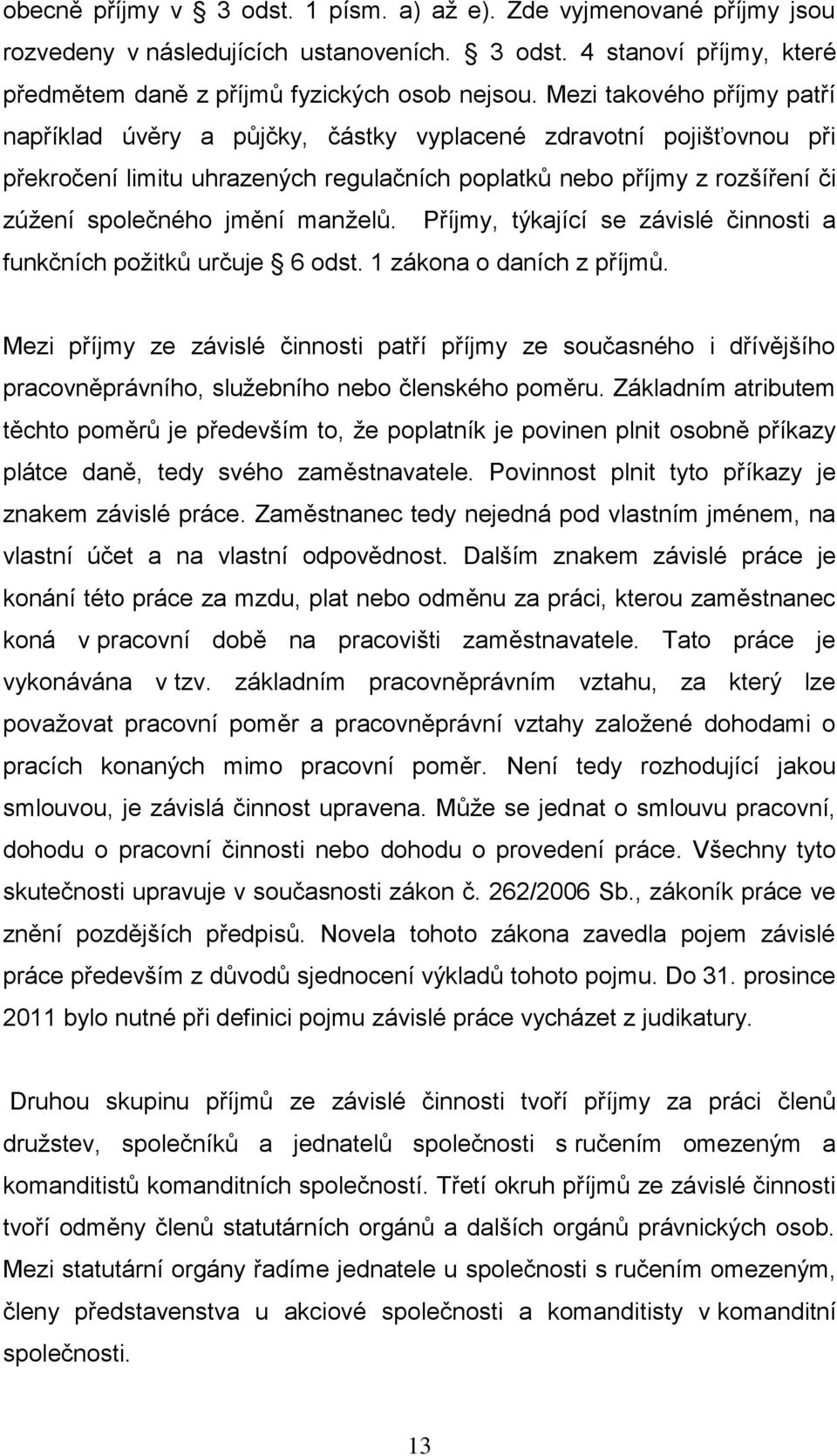 manželů. Příjmy, týkající se závislé činnosti a funkčních požitků určuje 6 odst. 1 zákona o daních z příjmů.