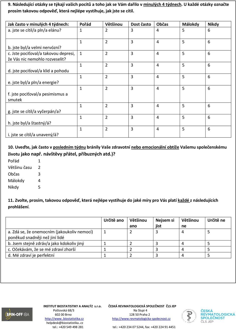 d. jste pociťoval/a klid a pohodu e. jste byl/a pln/a energie? f. jste pociťoval/a pesimismus a smutek g. jste se cítil/a vyčerpán/a? h. jste byl/a štastný/á? i. jste se cítil/a unavený/á? 10.