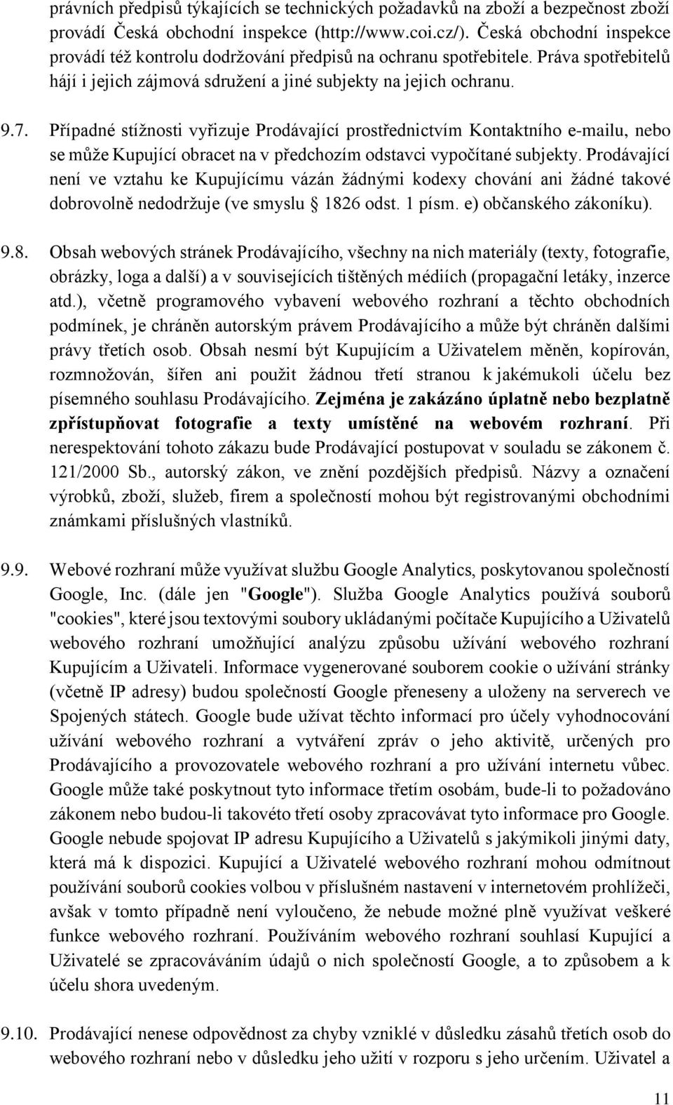 Případné stížnosti vyřizuje Prodávající prostřednictvím Kontaktního e-mailu, nebo se může Kupující obracet na v předchozím odstavci vypočítané subjekty.