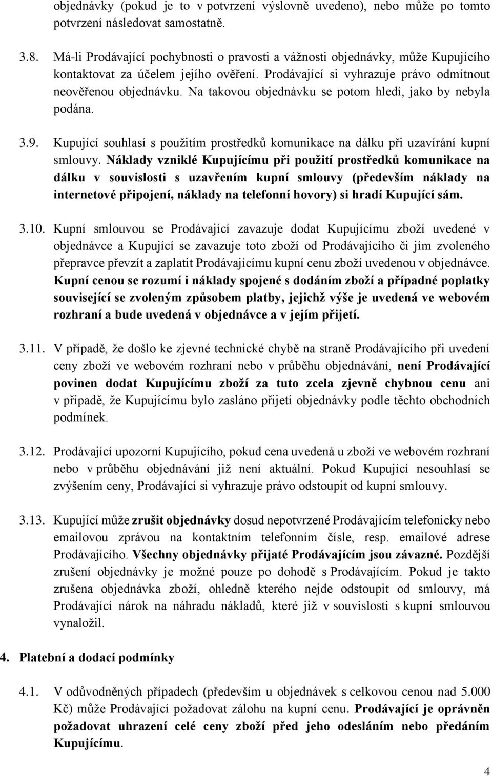 Na takovou objednávku se potom hledí, jako by nebyla podána. 3.9. Kupující souhlasí s použitím prostředků komunikace na dálku při uzavírání kupní smlouvy.