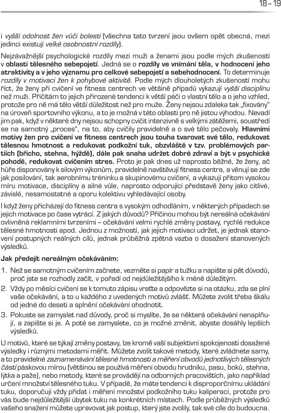 Jedná se o rozdíly ve vnímání těla, v hodnocení jeho atraktivity a v jeho významu pro celkové sebepojetí a sebehodnocení. To determinuje rozdíly v motivaci žen k pohybové aktivitě.