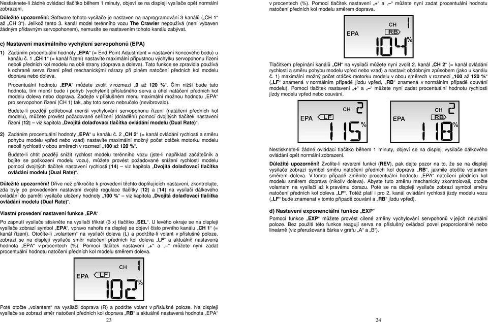 kanál model terénního vozu The Crawler nepoužívá (není vybaven žádným přídavným servopohonem), nemusíte se nastavením tohoto kanálu zabývat.