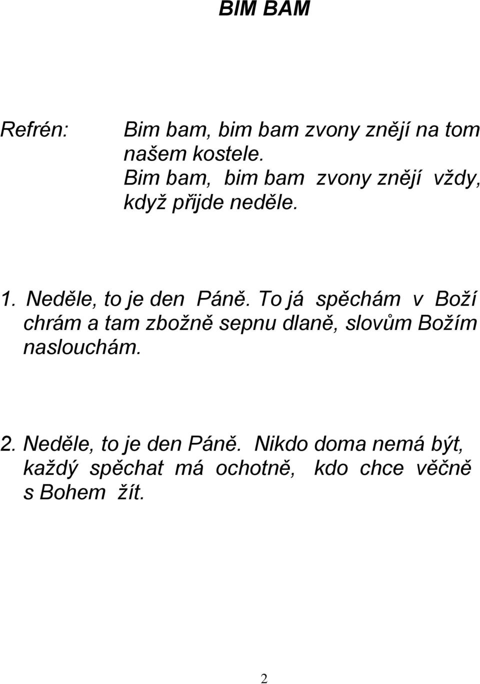 To já spěchám v Boží chrám a tam zbožně sepnu dlaně, slovům Božím naslouchám. 2.