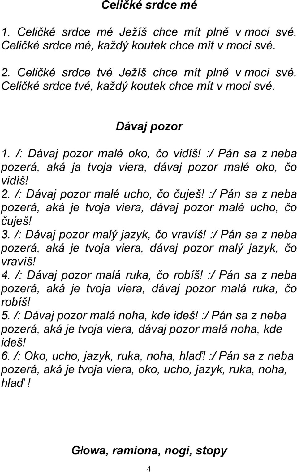 /: Dávaj pozor malé ucho, čo čuješ! :/ Pán sa z neba pozerá, aká je tvoja viera, dávaj pozor malé ucho, čo čuješ! 3. /: Dávaj pozor malý jazyk, čo vravíš!