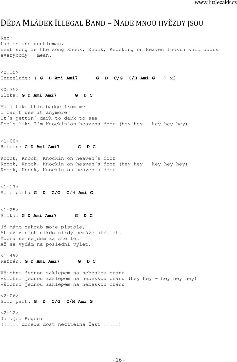 (hey hey - hey hey hey) <1:00> Refrén: D Ami Ami7 D Knock, Knock, Knockin on heaven s door Knock, Knock, Knockin on heaven s door (hey hey - hey hey hey) Knock, Knock, Knockin on heaven s door <1:17>