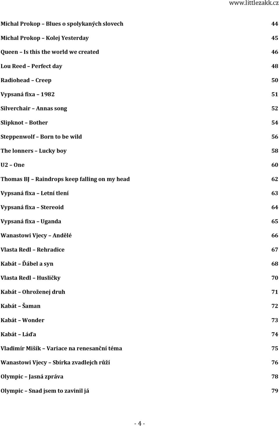 tlení 63 Vypsaná fixa Stereoid 64 Vypsaná fixa Uganda 65 Wanastowi Vjecy Andělé 66 Vlasta Redl Rehradice 67 Kabát Ďábel a syn 68 Vlasta Redl Husličky 70 Kabát Ohroženej druh 71