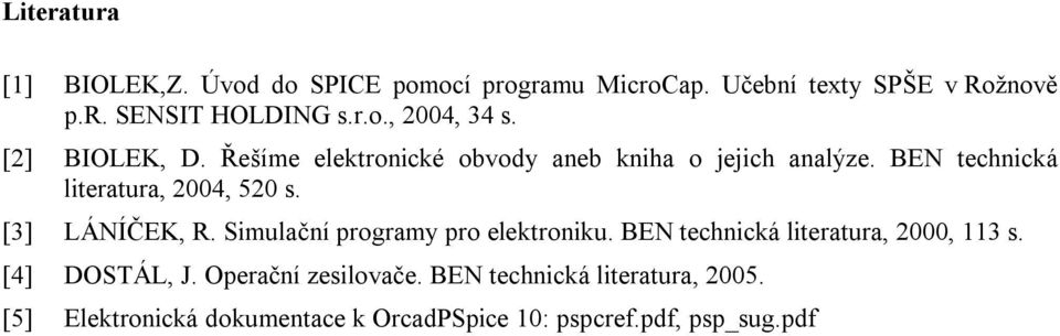 [3] LÁNÍČEK, R. Simulační programy pro elektroniku. BEN technická literatura, 2000, 113 s. [4] DOSTÁL, J.