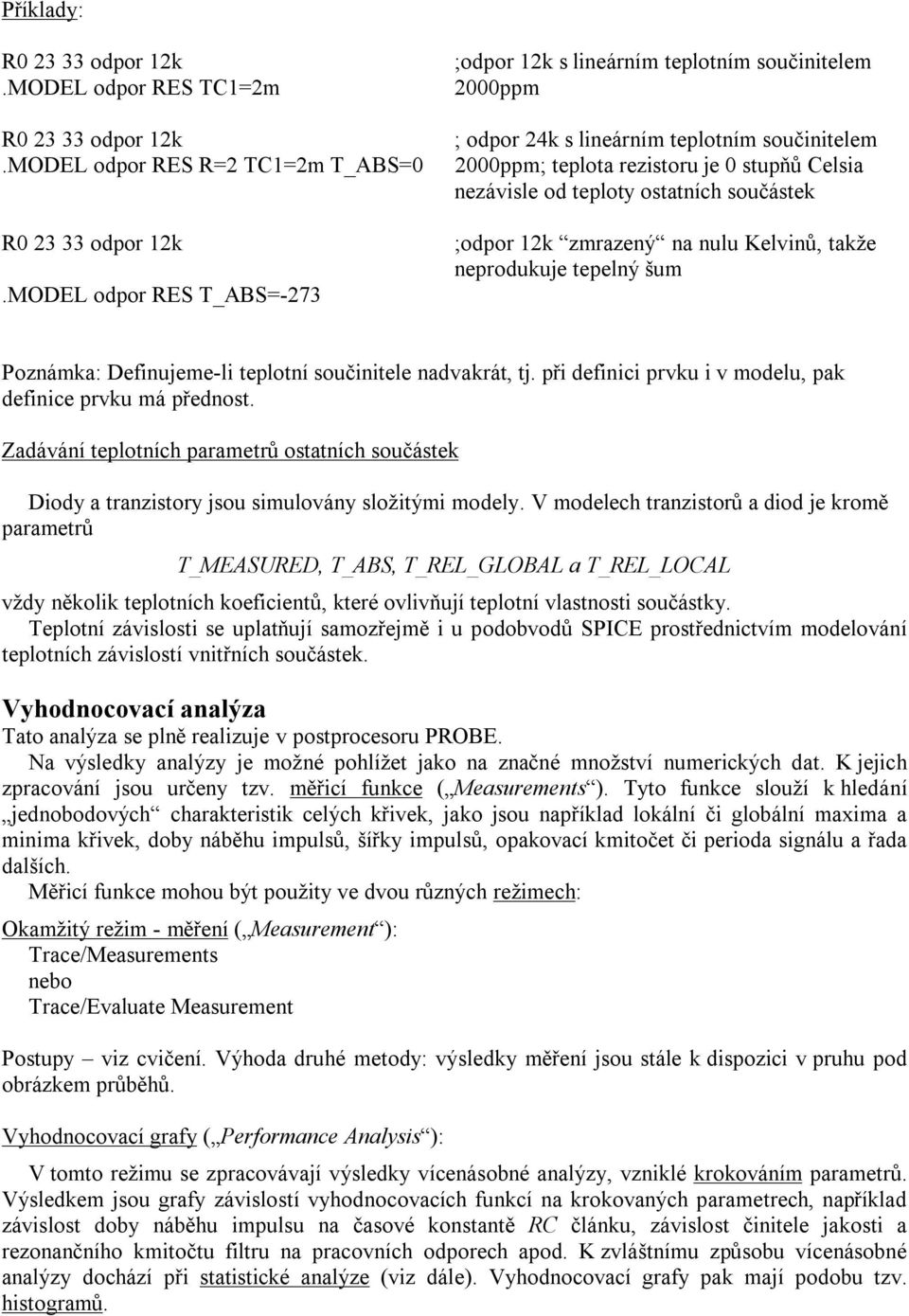 ostatních součástek ;odpor 12k zmrazený na nulu Kelvinů, takže neprodukuje tepelný šum Poznámka: Definujeme-li teplotní součinitele nadvakrát, tj.