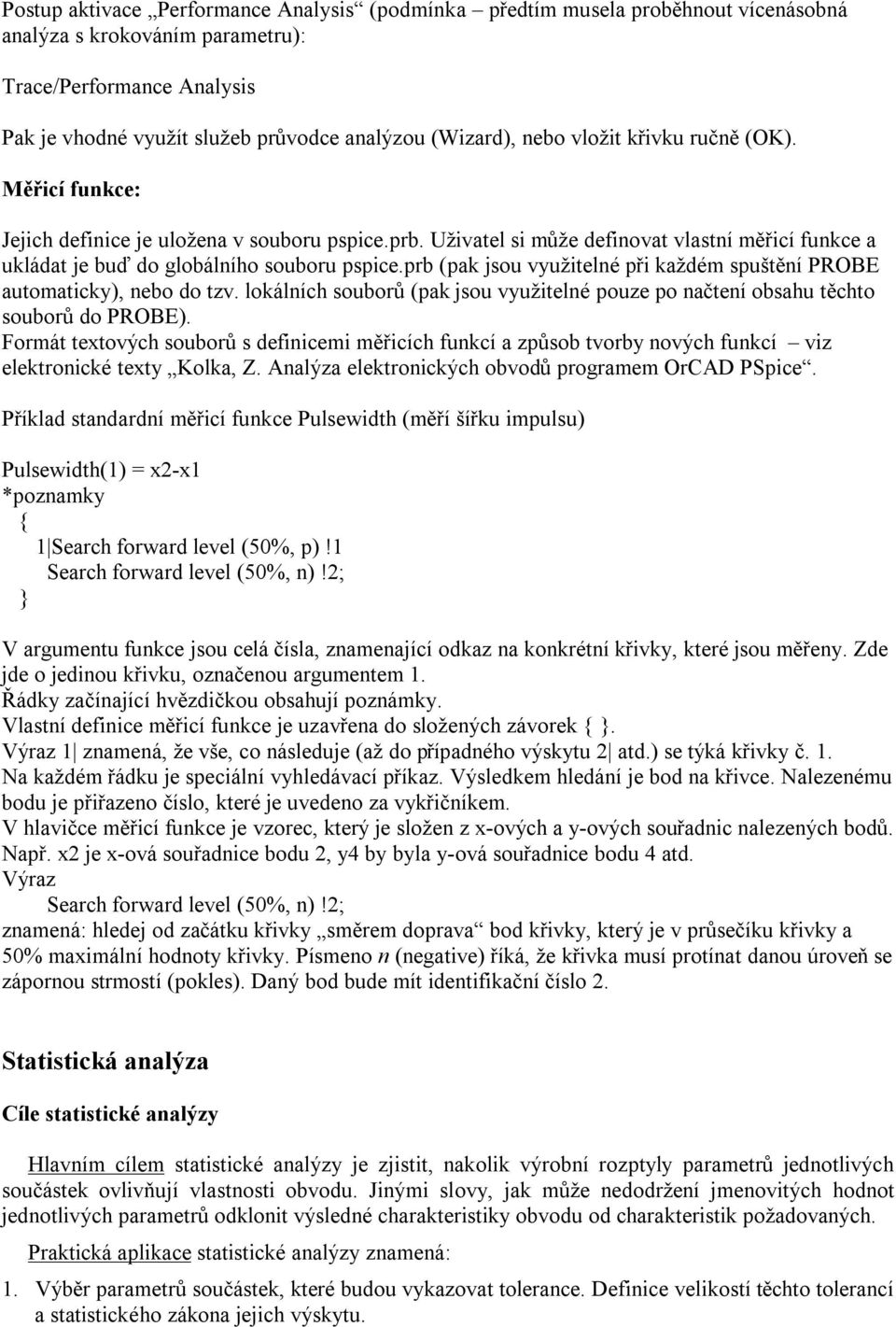 prb (pak jsou využitelné při každém spuštění PROBE automaticky), nebo do tzv. lokálních souborů (pak jsou využitelné pouze po načtení obsahu těchto souborů do PROBE).