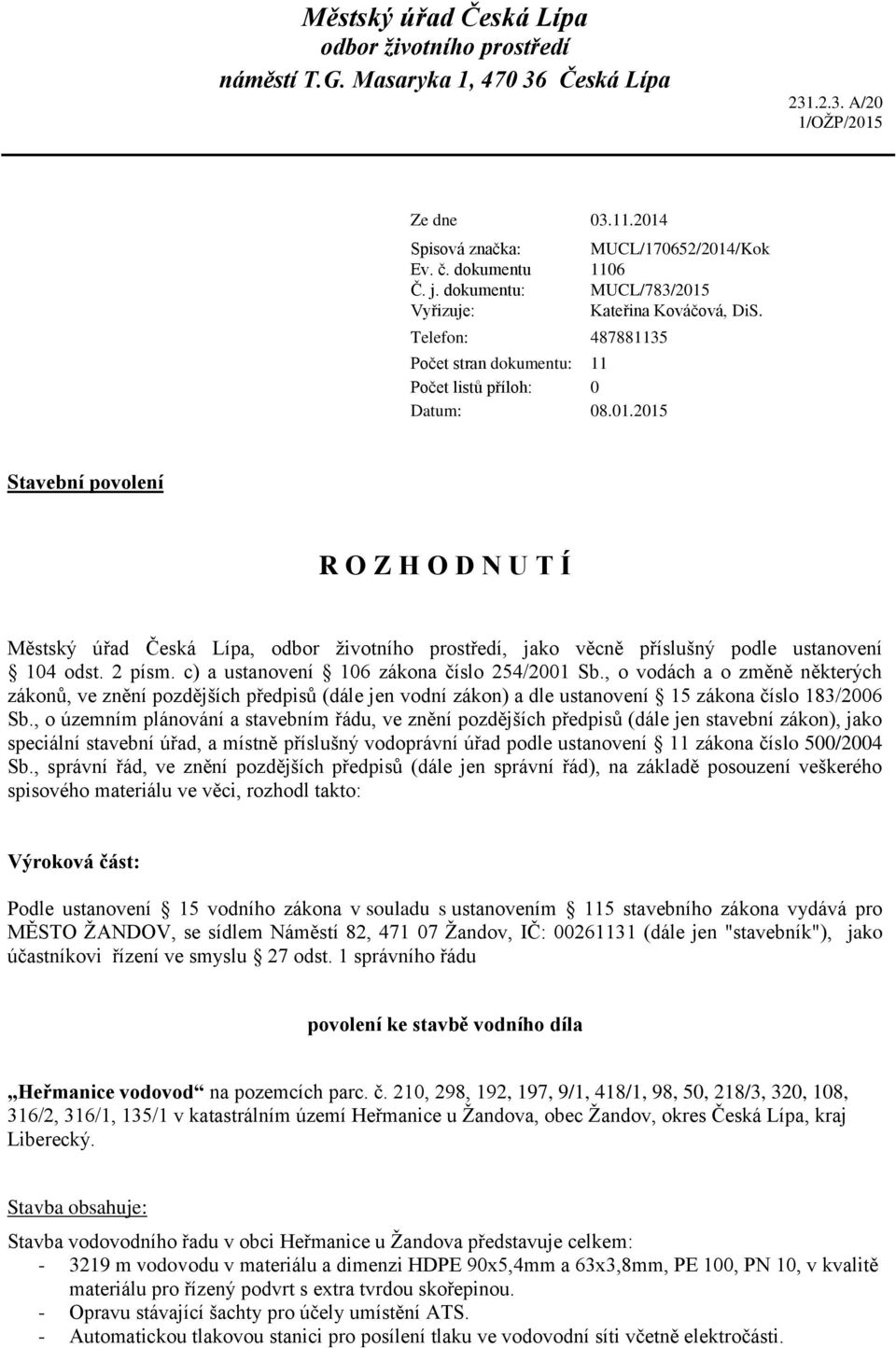 Stavební povolení R O Z H O D N U T Í Městský úřad Česká Lípa, odbor životního prostředí, jako věcně příslušný podle ustanovení 104 odst. 2 písm. c) a ustanovení 106 zákona číslo 254/2001 Sb.