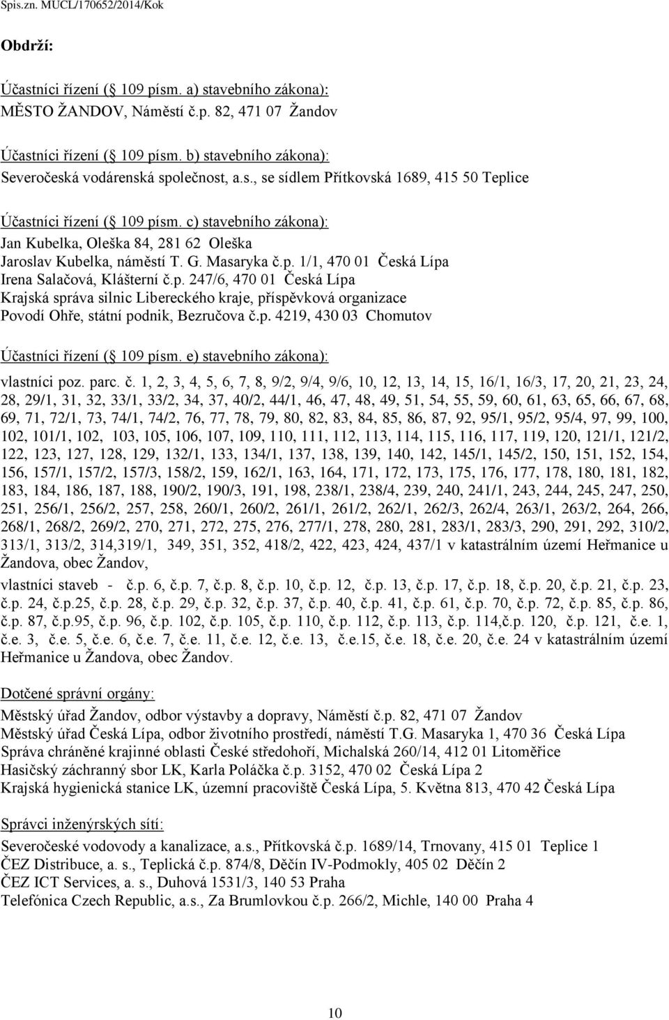 1/1, 470 01 Česká Lípa Irena Salačová, Klášterní č.p. 247/6, 470 01 Česká Lípa Krajská správa silnic Libereckého kraje, příspěvková organizace Povodí Ohře, státní podnik, Bezručova č.p. 4219, 430 03 Chomutov Účastníci řízení ( 109 písm.