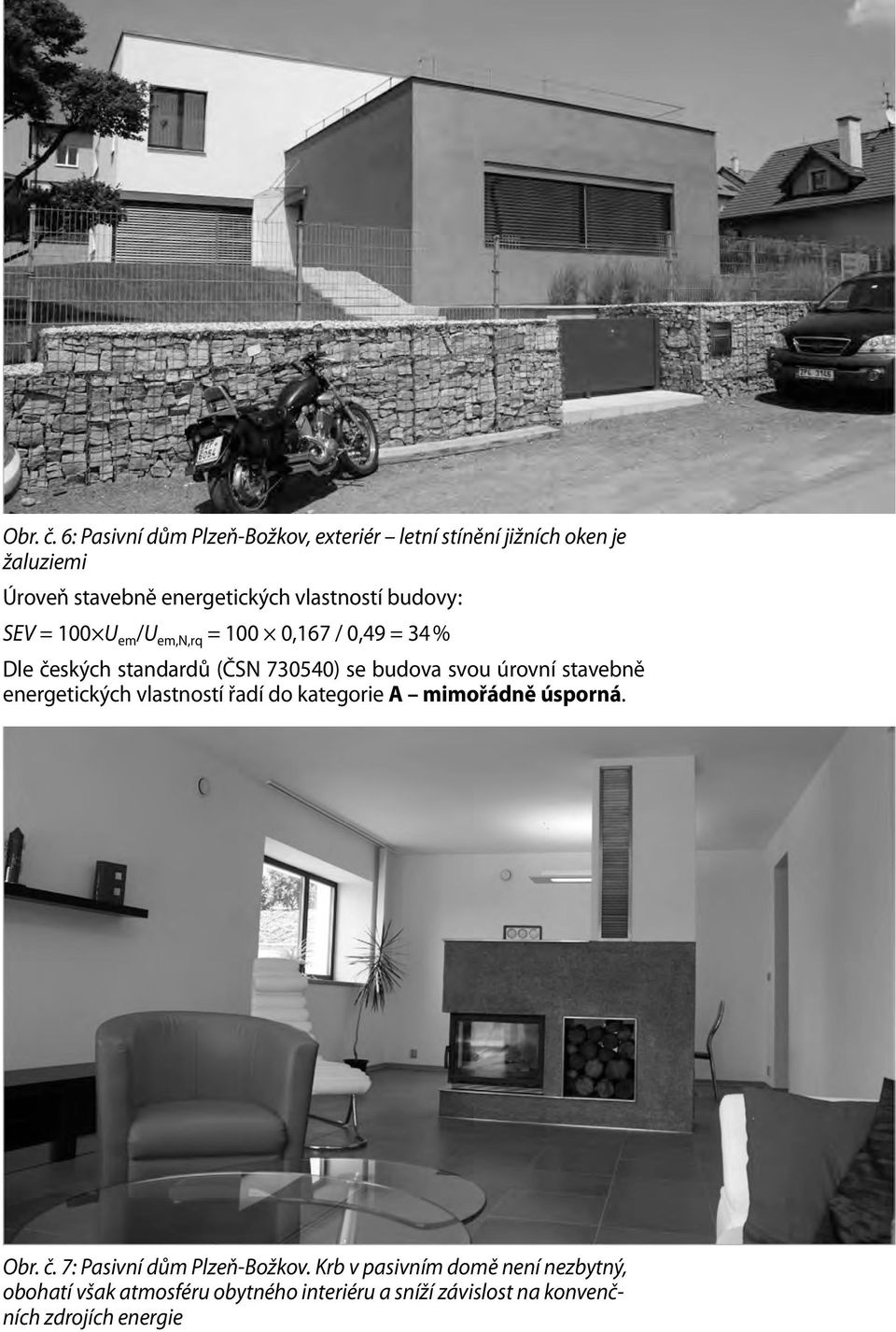 budovy: SEV = 100 U em /U em,n,rq = 100 0,167 / 0,49 = 34 % Dle českých standardů (ČSN 730540) se budova svou úrovní
