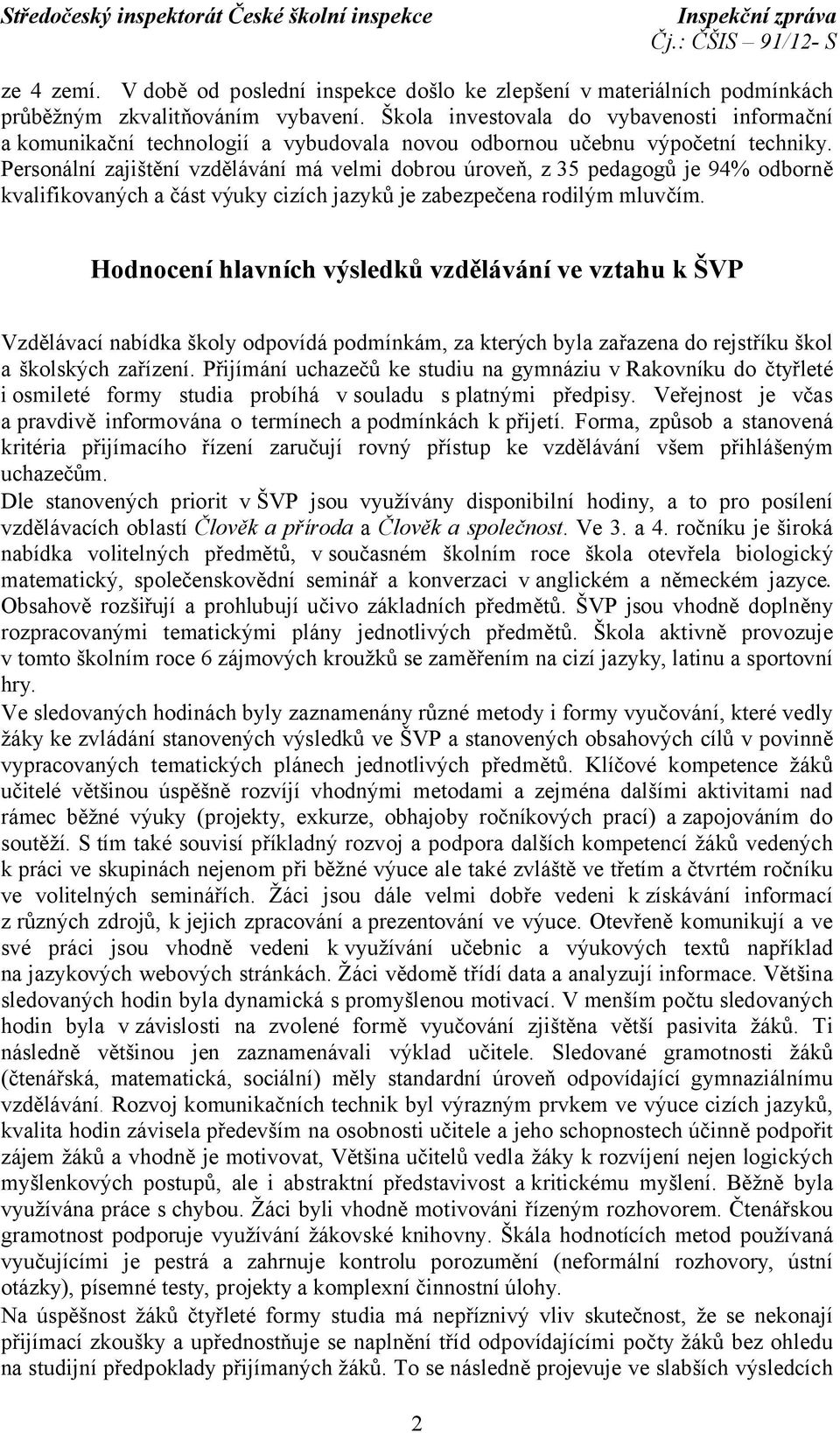 Personální zajištění vzdělávání má velmi dobrou úroveň, z 35 pedagogů je 94% odborně kvalifikovaných a část výuky cizích jazyků je zabezpečena rodilým mluvčím.