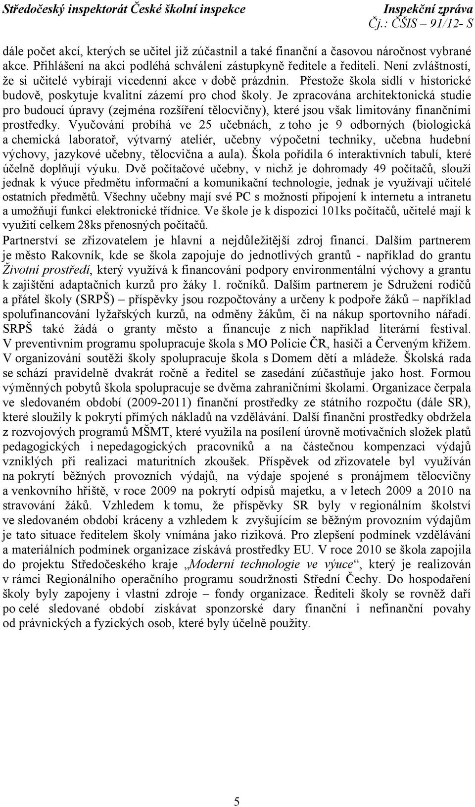 Je zpracována architektonická studie pro budoucí úpravy (zejména rozšíření tělocvičny), které jsou však limitovány finančními prostředky.