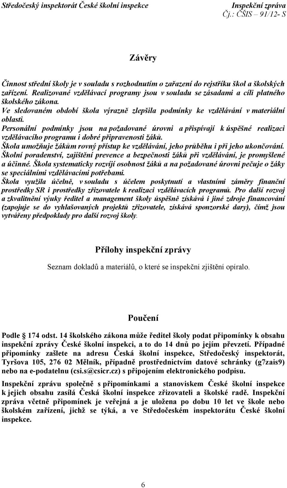 Personální podmínky jsou na požadované úrovni a přispívají k úspěšné realizaci vzdělávacího programu i dobré připravenosti žáků.