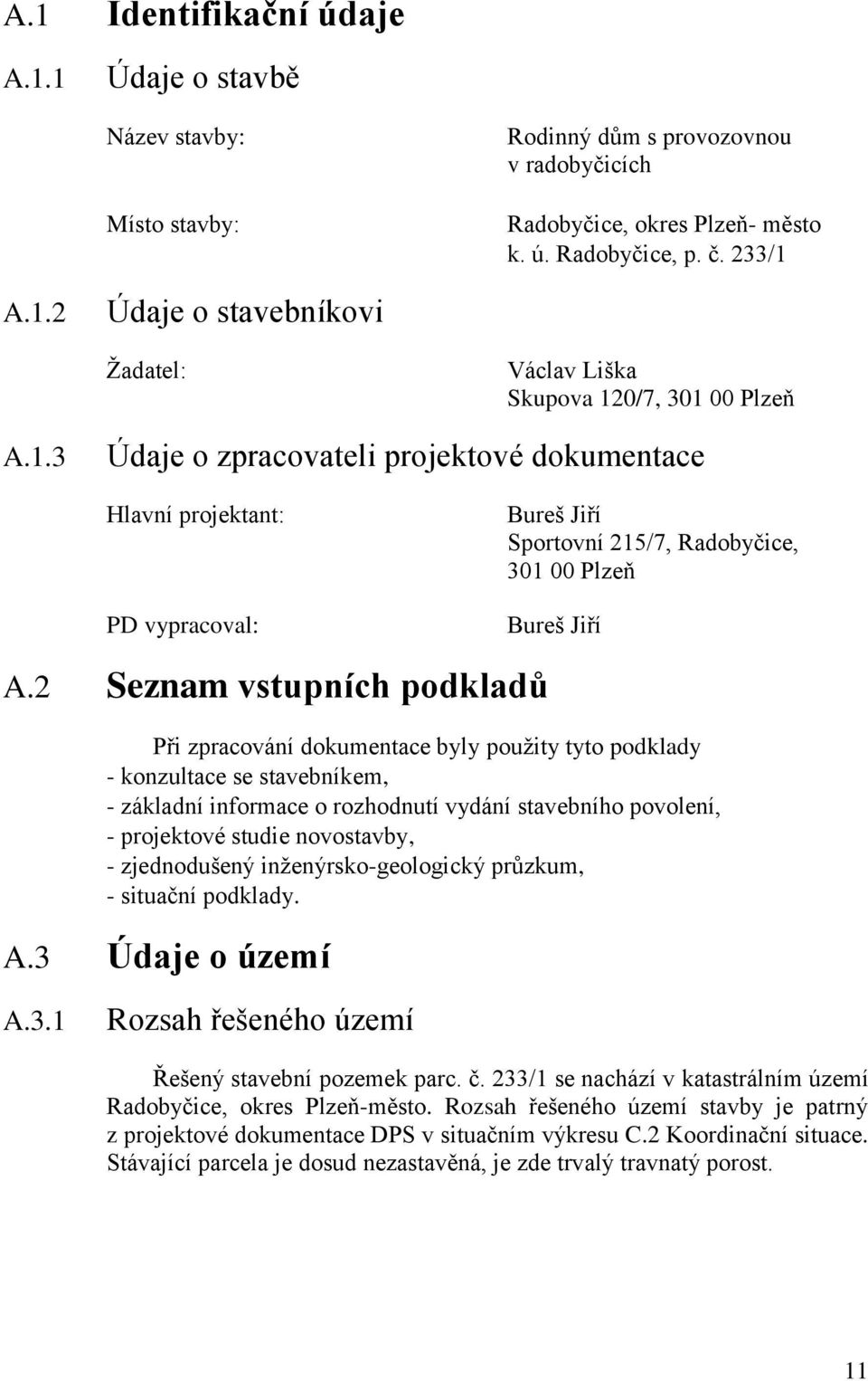 2 Seznam vstupních podkladů Při zpracování dokumentace byly použity tyto podklady - konzultace se stavebníkem, - základní informace o rozhodnutí vydání stavebního povolení, - projektové studie