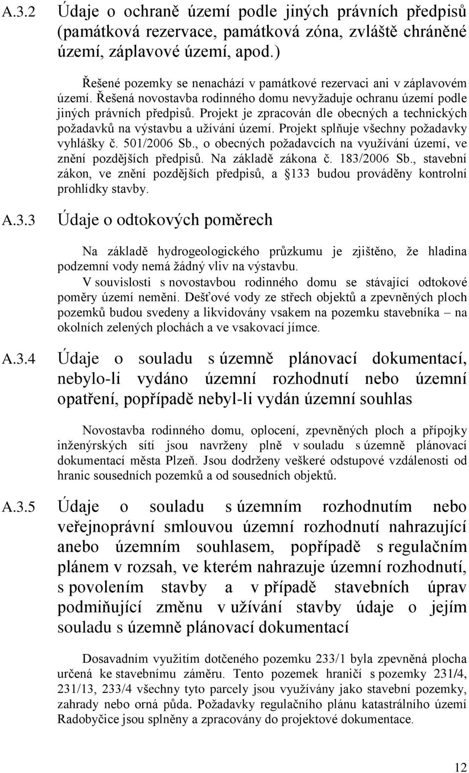 Projekt je zpracován dle obecných a technických požadavků na výstavbu a užívání území. Projekt splňuje všechny požadavky vyhlášky č. 501/2006 Sb.