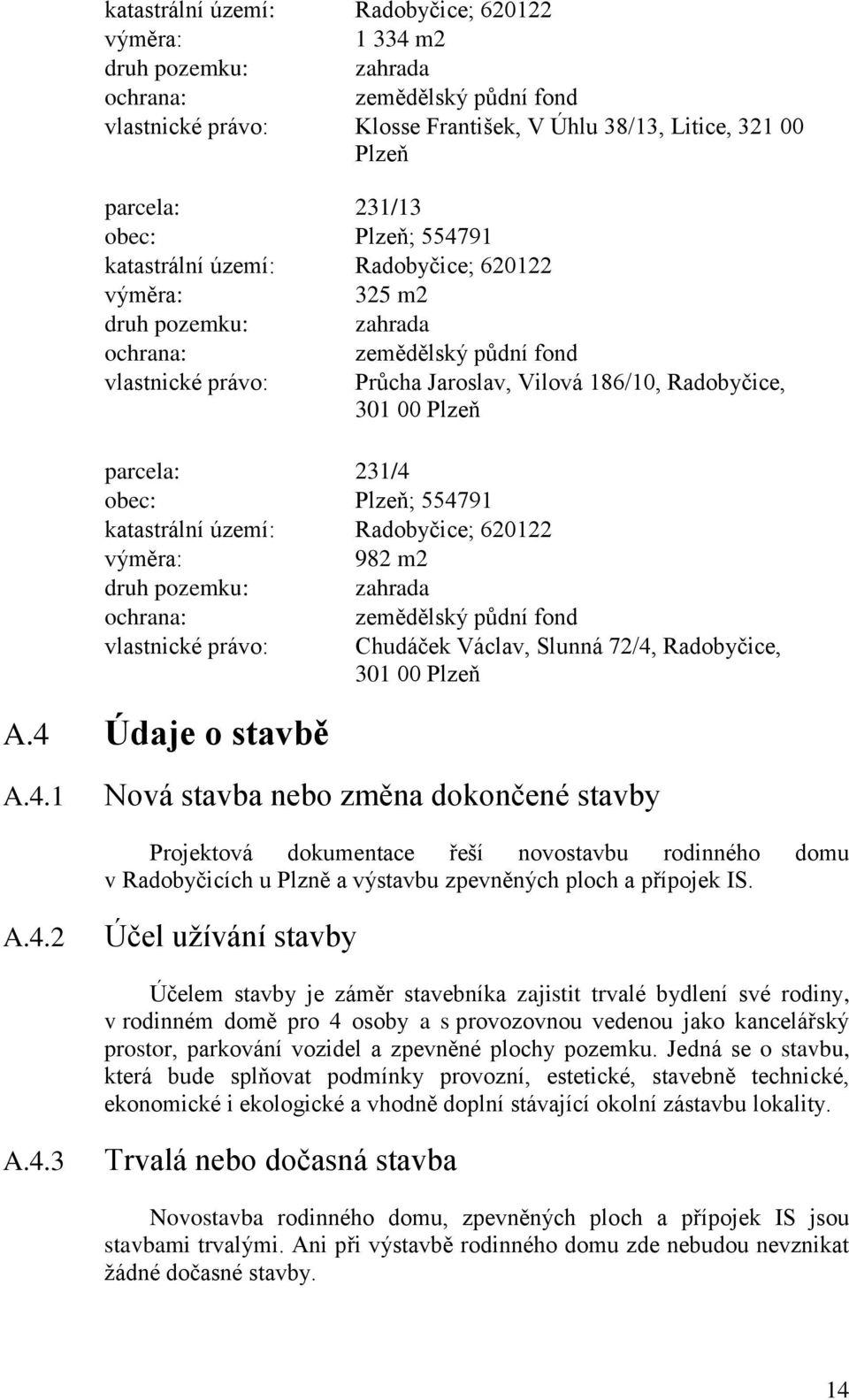 výměra: 982 m2 druh pozemku: zahrada ochrana: vlastnické právo: A.