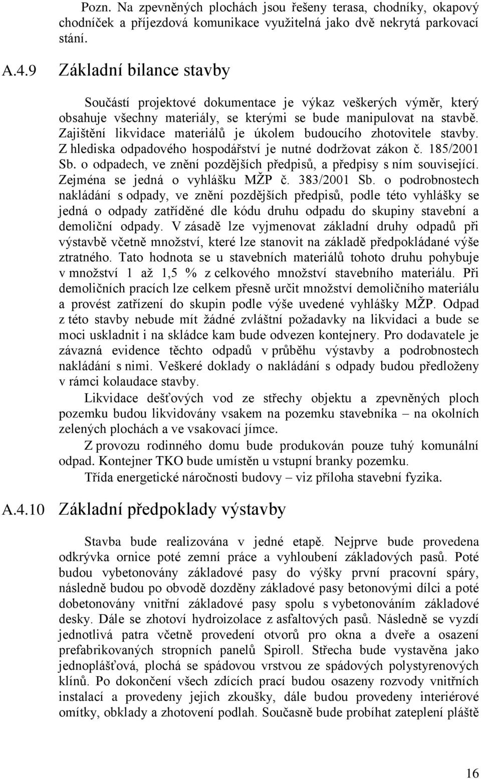 Zajištění likvidace materiálů je úkolem budoucího zhotovitele stavby. Z hlediska odpadového hospodářství je nutné dodržovat zákon č. 185/2001 Sb.